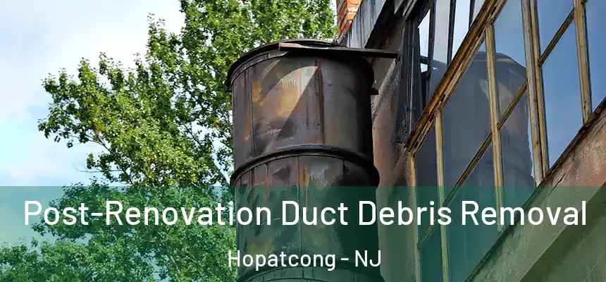  Post-Renovation Duct Debris Removal Hopatcong - NJ